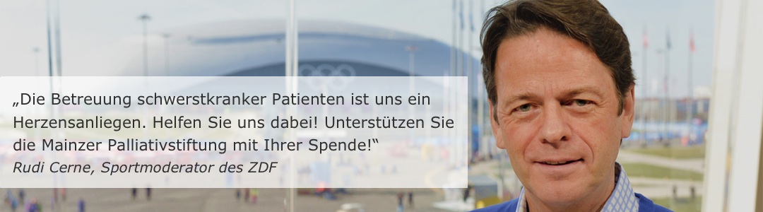„Die Betreuung schwerstkranker Patienten ist uns ein Herzensanliegen. Helfen Sie uns dabei! Unterstützen Sie die Mainzer Palliativstiftung – leben bis zuletzt mit ihrer Spende!“ Rudi Cerne, Sportmoderator des ZDF